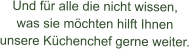 Und für alle die nicht wissen, was sie möchten hilft Ihnen unsere Küchenchef gerne weiter.