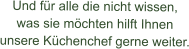 Und für alle die nicht wissen, was sie möchten hilft Ihnen unsere Küchenchef gerne weiter.